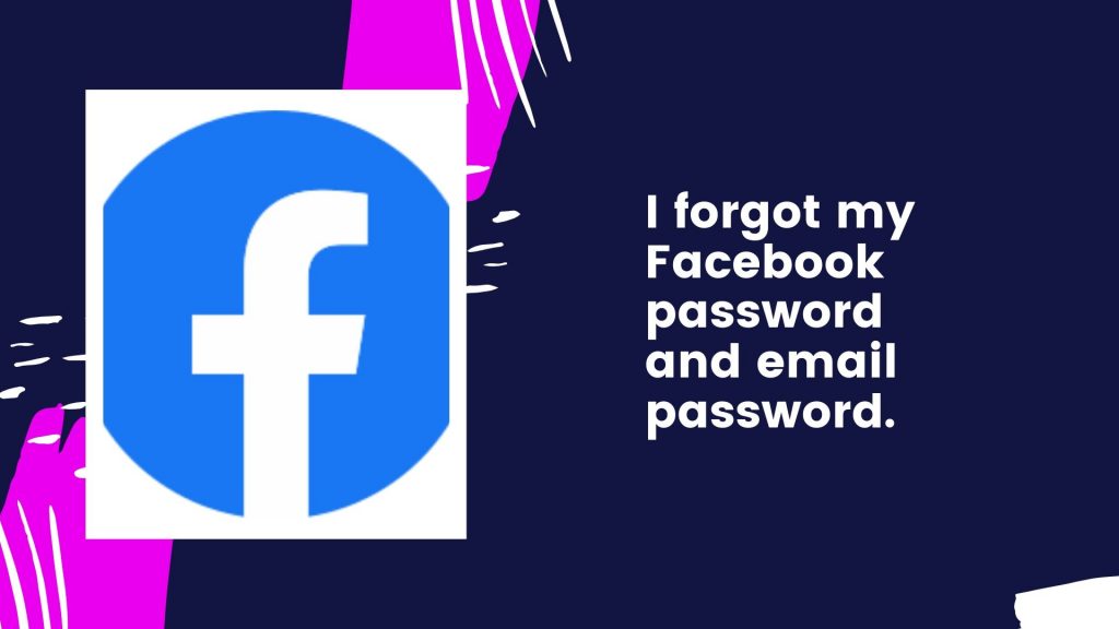 I forgot my Facebook password and email password.