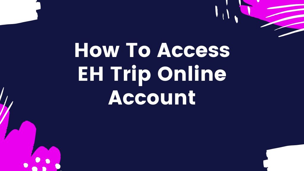 How To Access EH Trip Online Account